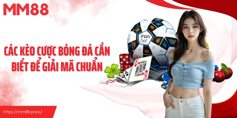 Các kèo cược bóng đá cần biết để giải mã chuẩn