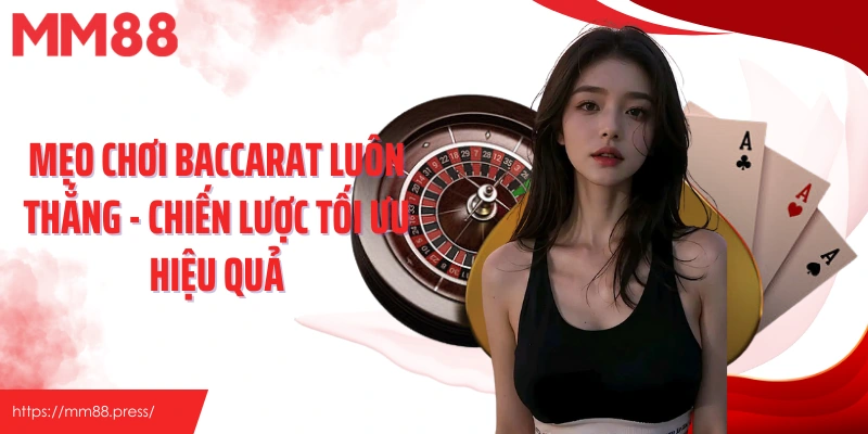 Mẹo Chơi Baccarat Luôn Thắng - Chiến Lược Tối Ưu Hiệu Quả