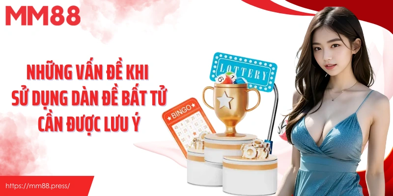 Những vấn đề khi sử dụng dàn đề bất tử cần được lưu ý