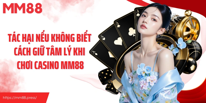 Tác hại nếu không biết cách giữ tâm lý khi chơi casino MM88