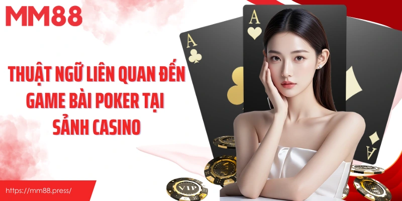 Thuật ngữ liên quan đến game bài Poker tại sảnh casino
