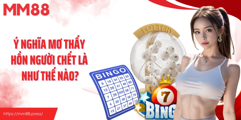 Ý nghĩa mơ thấy hồn người chết là như thế nào?